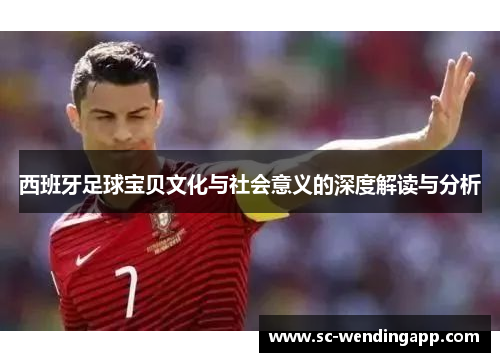 西班牙足球宝贝文化与社会意义的深度解读与分析