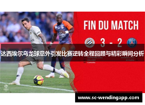 达西埃尔乌龙球意外引发比赛逆转全程回顾与精彩瞬间分析
