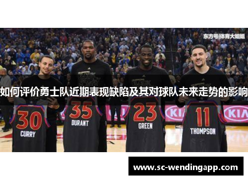 如何评价勇士队近期表现缺陷及其对球队未来走势的影响