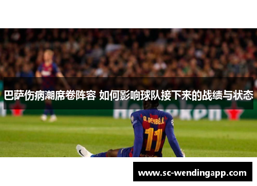 巴萨伤病潮席卷阵容 如何影响球队接下来的战绩与状态