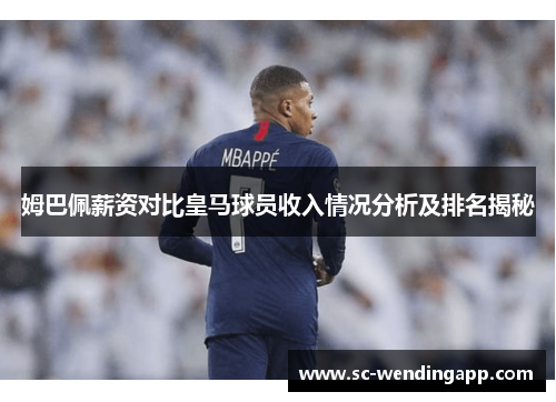 姆巴佩薪资对比皇马球员收入情况分析及排名揭秘