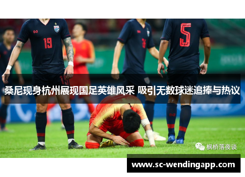 桑尼现身杭州展现国足英雄风采 吸引无数球迷追捧与热议