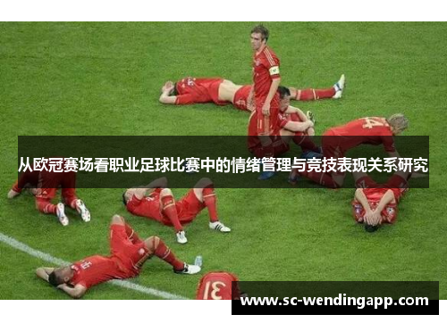 从欧冠赛场看职业足球比赛中的情绪管理与竞技表现关系研究 从欧冠赛场看职业足球比赛中的情绪管理与竞技表现关系研究