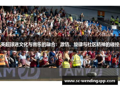 英超球迷文化与音乐的融合：激情、旋律与社区精神的碰撞